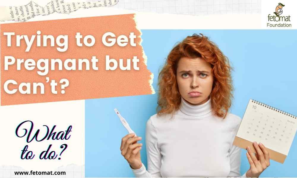Trying to Get Pregnant but Can’t? Here’s What to Do