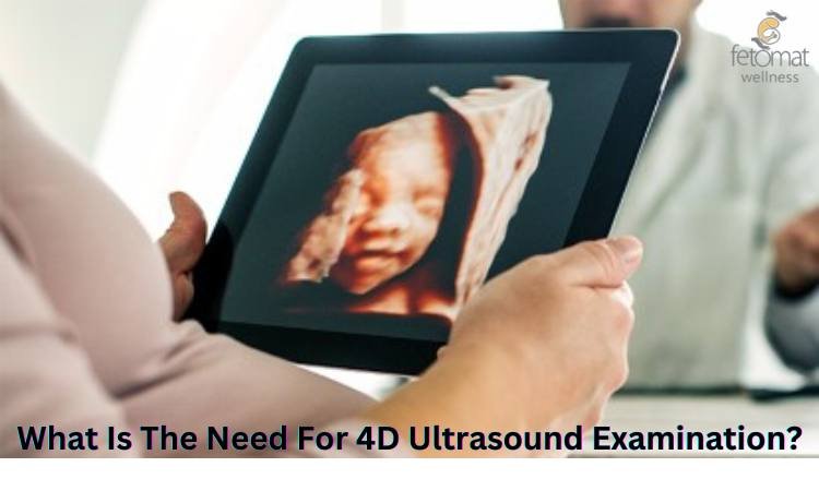 What Is The Need For 4D Ultrasound Examination?