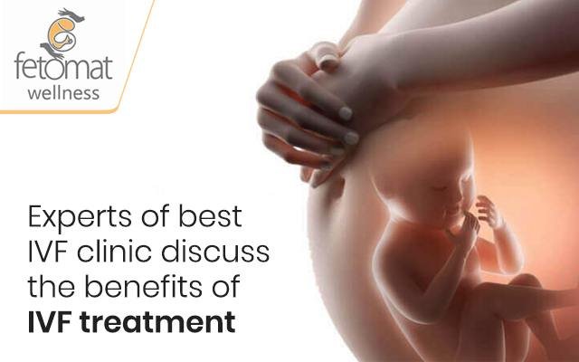 Experts of best IVF clinic discuss the benefits of IVF treatment